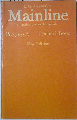 Mainline: a functional/national aproach. Progress A Teacher's Book | 127057 | Alexander, L.G.