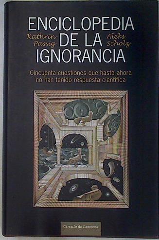 Enciclopedia de la ignorancia. Cincuenta cuestiones para las que aun no hay respuesta cientifica | 130901 | Passig, Kathrin/Scholz, Aleks/Andreu Saburit ( Traductor), Carles/García Garmilla ( TRaductor), Mercedes