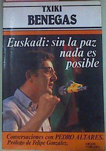 Euskadi: Sin La Paz Nada Es Posible. Conversaciones Con Pedro Altares | 61048 | Benegas Txiki/Prólogo de Felipe González