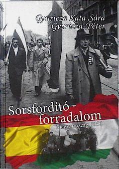 La Revolución que cambio el destino Hungria 1956 - Sorsfordito forradalom Magyarorszag 1956 | 142926 | Gyuricza Peter, Gyuricza Kata Sara