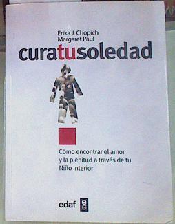 Cura tu soledad : cómo encontrar el amor y la plenitud a través de tu niño interior | 156018 | Paul, Margaret/Chopich, Erika J.