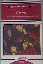 Creer : la fe es razonable y necesaria para ser feliz | 159369 | Alonso-Allende Yohn, Alfredo (1946-)