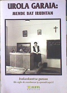 Urola Garaia Mende Bat Iruditan 5 Irakaskuntza gurean Un siglo de Enseñanza (y aprendizaje) I | 140181 | Bereziartua, Joxe Manuel/Et al, Josema Azpeitia