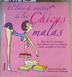 El libro de secretos de las chicas malas: Mas de 50 consejos para hacer que un hombre caiga rendido | 167761 | Kalra, Sonam