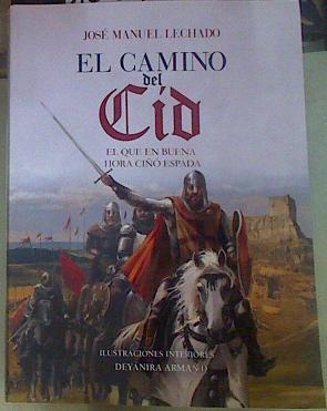 El camino del Cid. En que en buena hora ciñó espada | 155952 | Lechado García, José Manuel/Deyanira Armand (Ilustrador)/puntes y otografías José Manuel Lechado