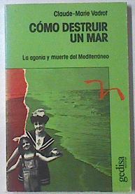 Cómo destruir un mar La agonía y muerte del Mediterráneo | 119348 | Vadrot, Claude-Marie