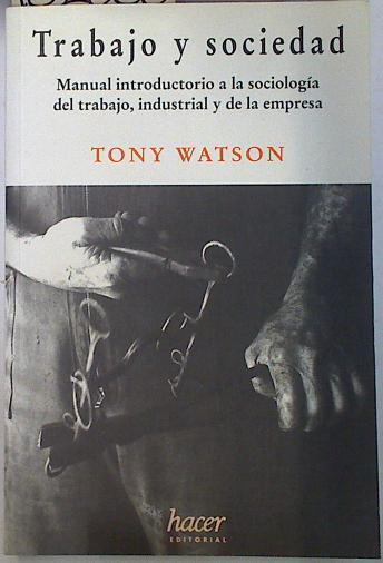 Trabajo y sociedad: manual introductorio a la sociología del trabajo, industrial y de la empresa | 132056 | Watson, Tony