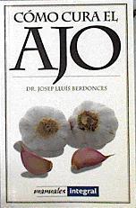 Cómo cura el ajo: las asombrosas virtudes del mejor aliado de la salud | 143575 | Berdonces Serra, Josep Lluís