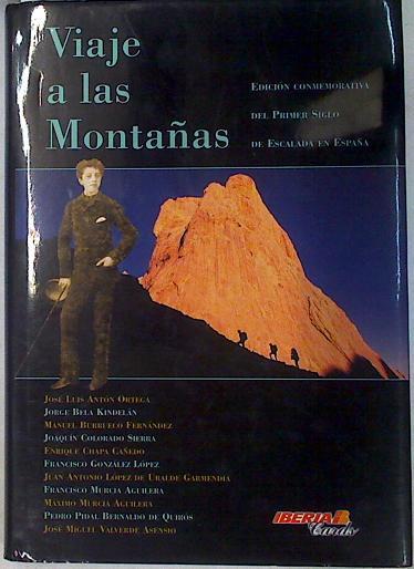 VIAJE A LAS MONTAÑAS EDICION CONMEMORATIVA DEL PRIMER SIGLO DE ESCALADA EN ESPAÑA | 130578 | José Luis Antón Ortega/Jorge Bela Kindelán/Manuel Burrueco Fernández/Enrique Chapa Cañedo, Joaquín Colorado Sierra