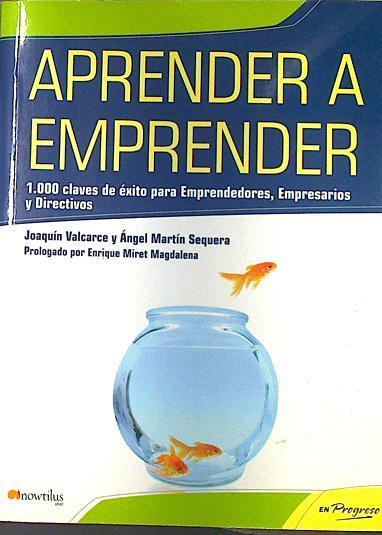 Aprender a emprender  : 1000 claves de éxito para emprendedores, empresarios y directivos | 132188 | Valcarce Martínez, Joaquín/Martín Sequera, Ángel/Enrique Miret Magdalena ( Prologo)