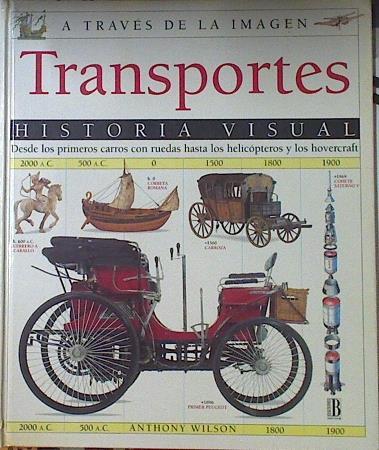 Transporte, historia visual. Desde los primeros carros con ruedas hasta los helicópteros y los hover | 117157 | Wilson, Anthony