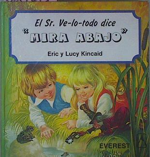 El Sr Ve - Lo - Todo Dice: Mira Abajo | 62106 | Lucy Kincaid  ( Texto)/Eric kincaid ( Ilustrador)