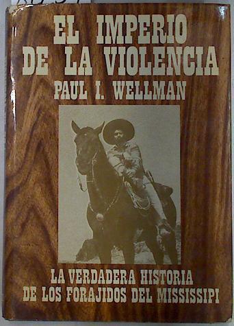 El imperio de la violencia La verdadera historia de los forajidos del Mississipi | 82239 | Wellman, Paul Iselin