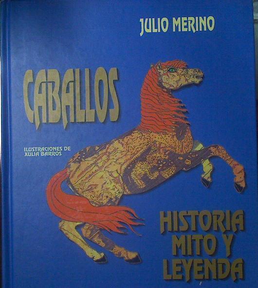 Caballos Historia Mito Y Leyenda | 68045 | Julio Merino/Xulia Barros ( Ilustradora)