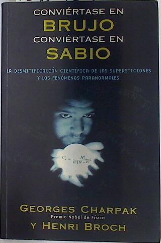 Conviértase en brujo, conviértase en sabio: la desmitificación científica de las supersticiones y lo | 128909 | Broch, Henri/Charpak, Georges