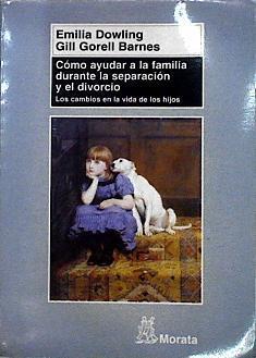 Cómo ayudar a la familia durante la separación y el divorcio : los cambios en la vida de los hijos | 143664 | Dowling, Emilia/Gorell Barnes, Gill