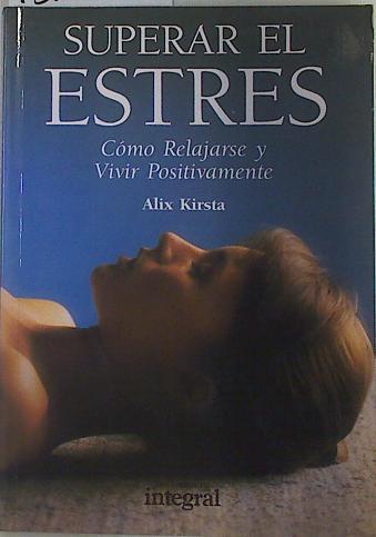 Superar el estres: cómo relajarse y vivir positivamente | 132767 | Kirsta, Alix