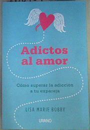 Adictos al amor : cómo superar la adicción a tu ex pareja | 160457 | Bobby, Lisa Marie