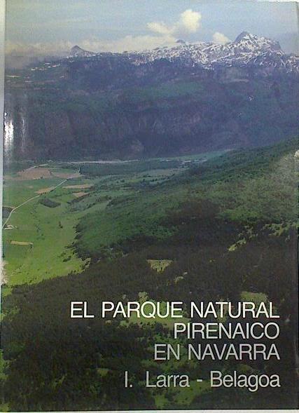 El Parque Natural pirenaico de Navarra I. Larra-Belagoa | 132057 | Navarra (Comunidad Autónoma). Departamento de Ord, Vivienda y Medio Ambiente/Elosegui (textos), Jesús/Santesteban (Textos), Isaac/Solé (Textos), Jaime