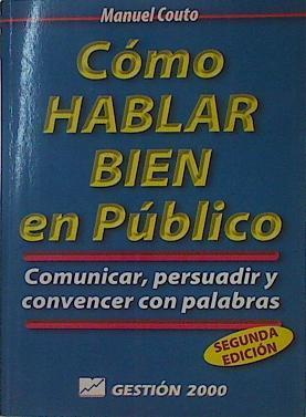 Cómo hablar bien en público: comunicar, persuadir y convencer con palabras | 153912 | Couto, Manuel