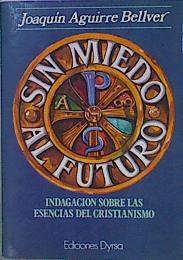 Sin Miedo Al Futuro. Indagaciones Sobre Las Esencias Del Cristianismo | 57978 | Aguirre Bellver Joaquín