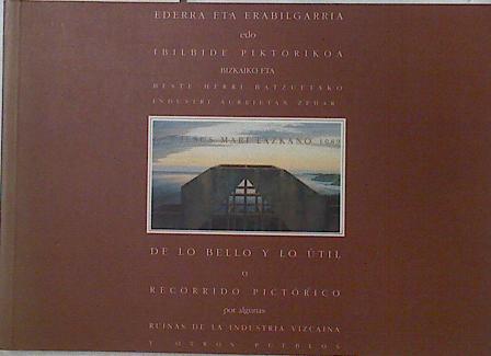 De lo bello y lo útil o recorrido pictórico por algunas ruinas de la industria vizcaína y otros pueb | 125406 | Jesus Mari Lazkano