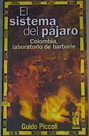 El sistema del pájaro  : Colombia, laboratorio de barbarie | 166369 | Guido, Piccoli