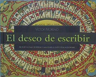 El deseo de escribir: propuestas creativas para despertar y mantener el gusto por la escritura | 110485 | Moreno, Víctor(Moreno Bayona)