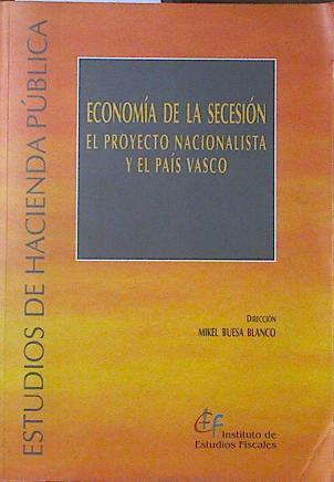 Economía de la secesión El proyecto Nacionalista y el Pais Vasco | 120427 | Director, Mikel Buesa Blanco/VVAA