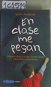 En Clase me Pegan Una guía sobre acoso imprescindible para padres y educadores | 161519 | Avellanosa, Ignacio