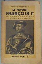 Gouffier de Bonnivet, Amiral de France, le Favori de François I. Chronique des années 1489-1525. | 161152 | Ambriere, Francis