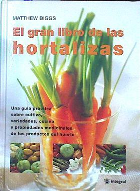 El gran libro de las hortalizas. Una guia sobre cultivo, variedades, cocina y propiedades medicinale | 141439 | Biggs, Matthew