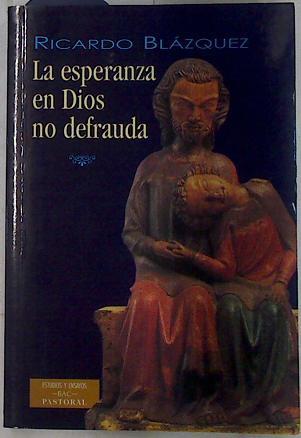 La esperanza en Dios no defrauda: consideraciones teológio-pastorales de un obispo | 132280 | Blázquez Pérez, Ricardo