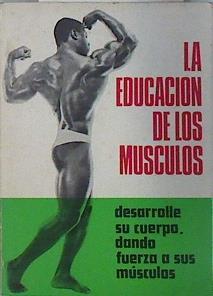 La educación de los músculos : desarrolle su cuerpo dando fuerza a sus músculos | 137965 | Sala Comas, José