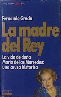 La madre del Rey La vida de doña María de las Mercedes: una causa histórica | 151644 | Gracia, Fernando