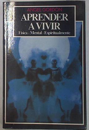 Aprender a vivir - Física - Mental - Espiritualmente | 129656 | Gordon, Angel