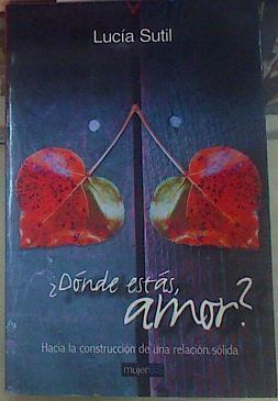 ¿Dónde estás, amor?  : hacia la construcción de una relación sólida | 156090 | Sutil Martín, Dolores Lucía