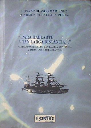 Para hablarte a tan larga distancia-- Correspondencia de una familia montañesa a ambos lados del Atl | 121696 | Blasco Martinez, Rosa María/Rubalcaba Pérez, Carmen