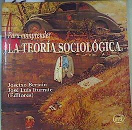 Para comprender la teoría sociológica | 161851 | Beriain Razquin, Josetxo/Iturrate, José Luis