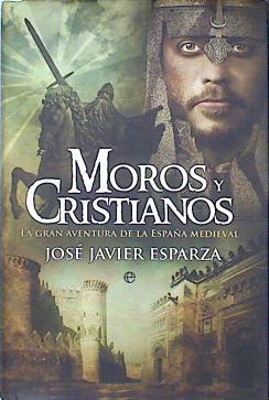 Moros y cristianos : la gran aventura de la España medieval | 136634 | Esparza Torres, José Javier (1963- )