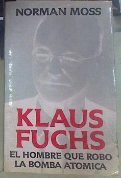 Klaus Fuchs el hombre que robó la bomba atómica | 101463 | Moss, Norman