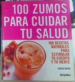 100 Zumos para cuidar tu salud. 100 recetas naturales para estimular tu cuerpo y tu mente. | 156238 | Sarah Owen