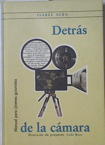 Detrás de la cámara. Manual para jóvenes guionistas | 125961 | Alba, Isabel/Dirección de proyecto Lolo Rico