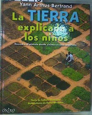 La Tierra Explicada a los Ñiños : Descubre el planeta donde vivimos y cómo respetarlo | 159940 | Arthus-Bertrand, Yann (1946- )