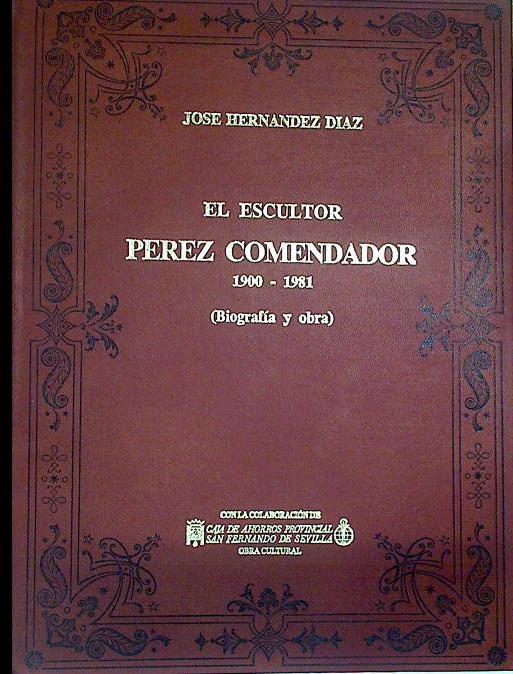 El escultor Pérez Comendador 1900-1981 (Biografía y Obra) | 130768 | Hernández Díaz, José