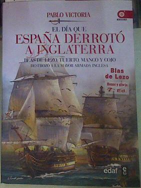 El día que España derrotó a Inglaterra : Blas de Lezo, tuerto, manco y cojo destrozó la mayor armada | 155972 | Victoria Vilches, Pablo