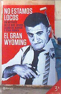 No estamos locos. Un retrato de lo que somos lleno de humor y fina ironia | 138442 | El Gran Wyoming  (1955- )